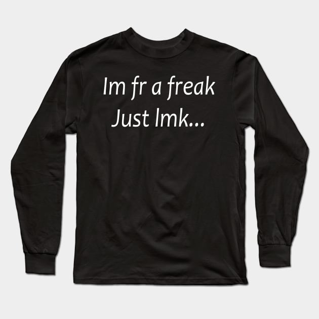 i'm fr a freak just lmk Long Sleeve T-Shirt by mdr design